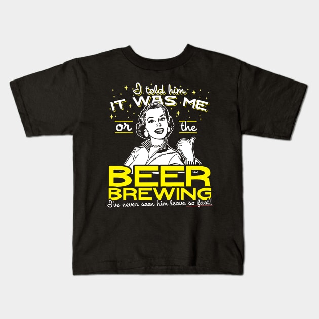 I Told Him It Was Me Or The Beer Brewing Kids T-Shirt by thingsandthings